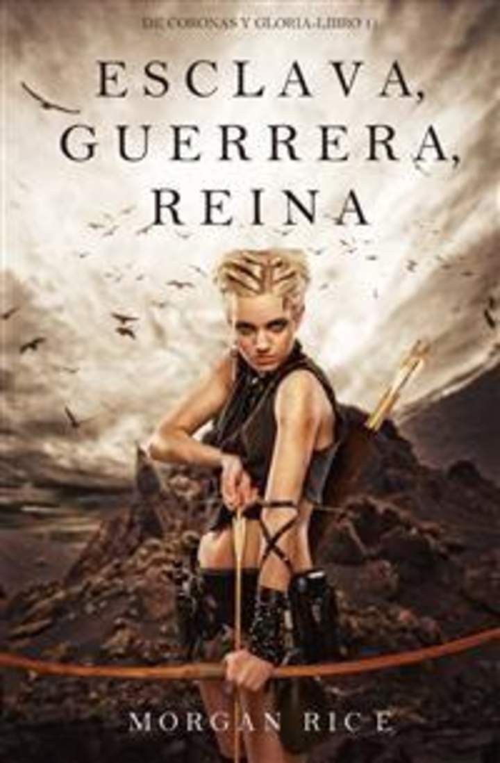 Esclava, guerrera, reina. De coronas y gloria. Libro 1