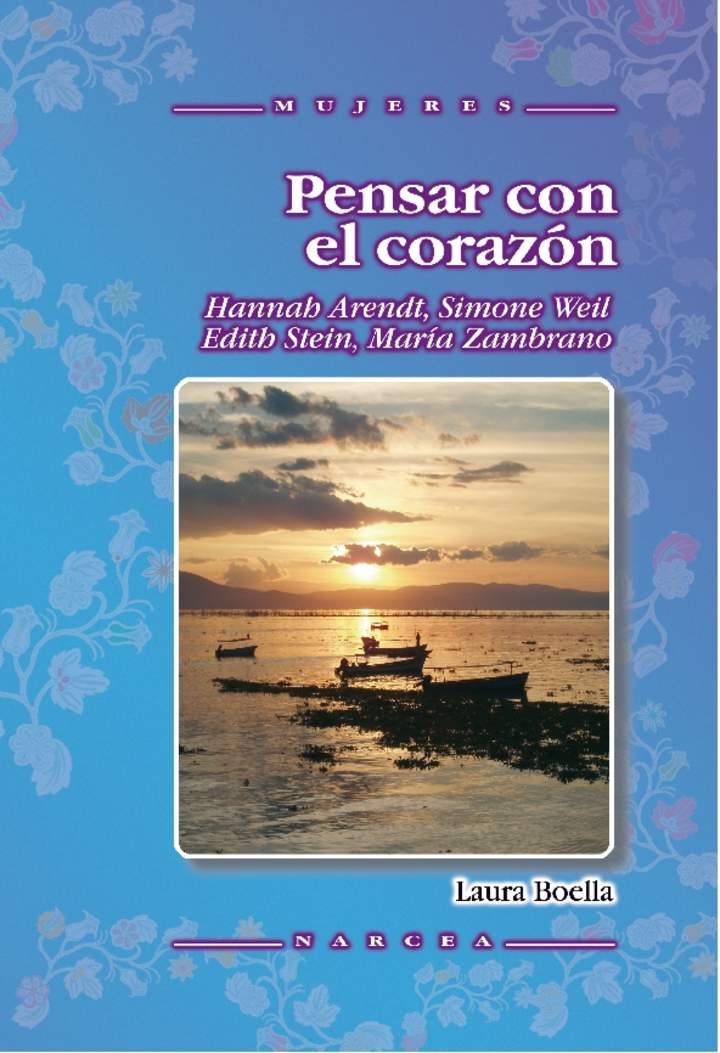 Pensar con el corazón. Hannah Arendt, Simone Weil, Efith Stein, María Zambrano