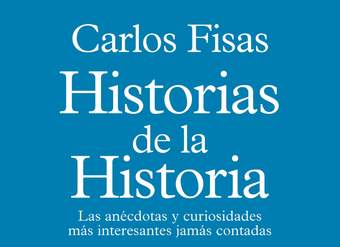 Historias de la Historia. Las anécdotas y curiosidades más interesantes jamás contadas