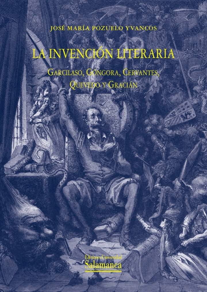 La invención literaria Garcilaso, Góngora, Cervantes, Quevedo y Gracián