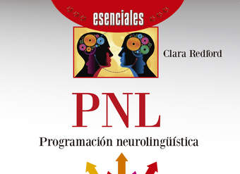 PNL: Programación neurolingüística. Una guía práctica y sencilla para iniciarse en la programación neurolingüística