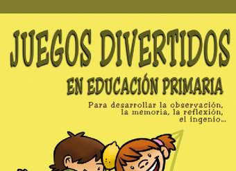 Juegos divertidos en Educación Primaria. Para desarrollar la observación, la memoria, la reflexión, el ingenio...