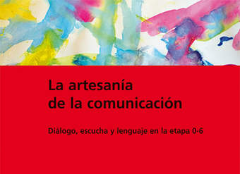 La artesanía de la comunicación. Diálogo, escucha y lenguaje en la etapa 0-6