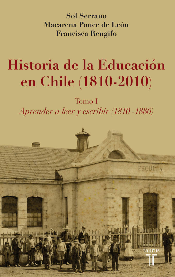 Historia de la educación en Chile (1810 - 2010) Tomo I. Aprender a leer y escribir (1810 - 1880)