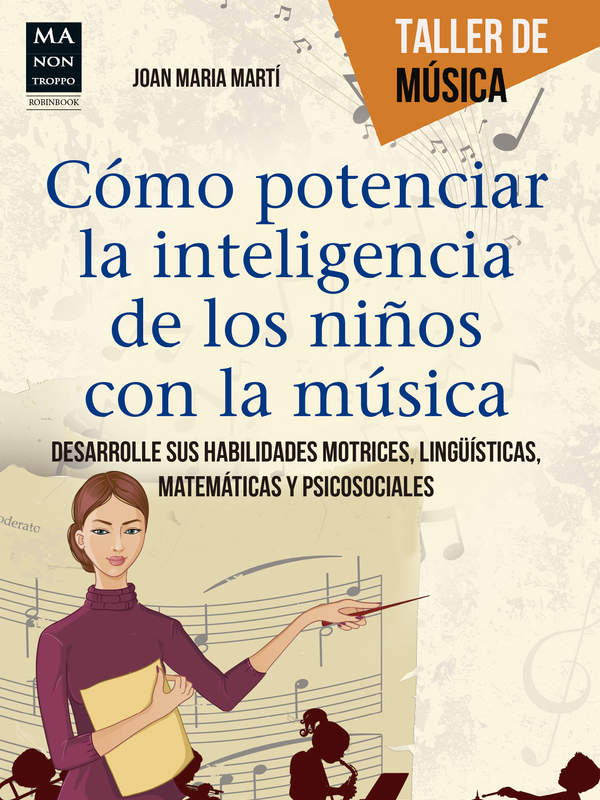 Cómo potenciar la inteligencia de los niños con la música. Desarrolle sus habilidades motrices, lingüísticas, matemáticas y psicosociales