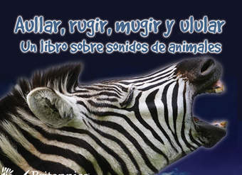 Aullar, rugir, mugir y ladrar: Un libro sobre sonidos de animales (Howl, Growl, Mooo, Whooo, A Book of Animals Sounds)